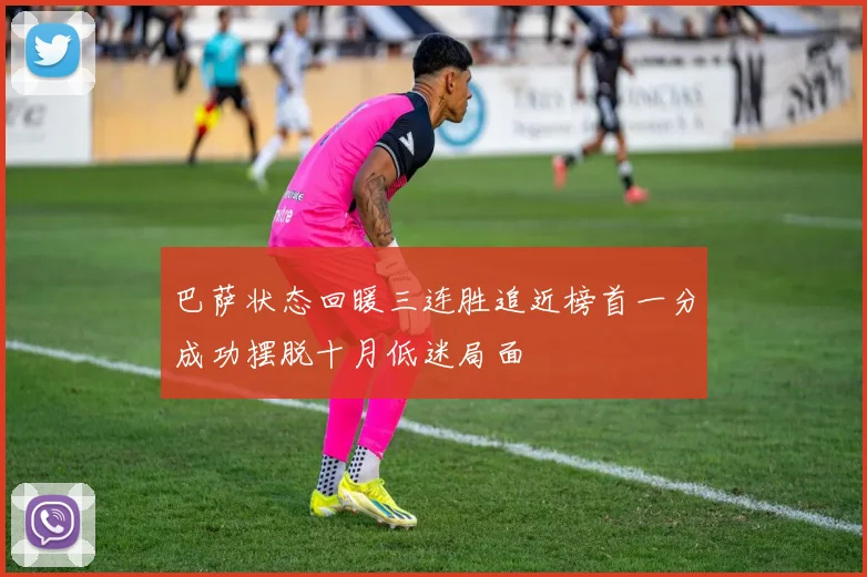 巴萨状态回暖三连胜追近榜首一分成功摆脱十月低迷局面