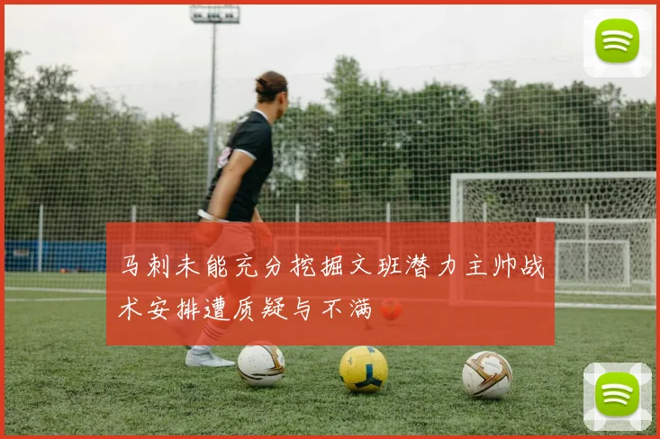 马刺未能充分挖掘文班潜力主帅战术安排遭质疑与不满